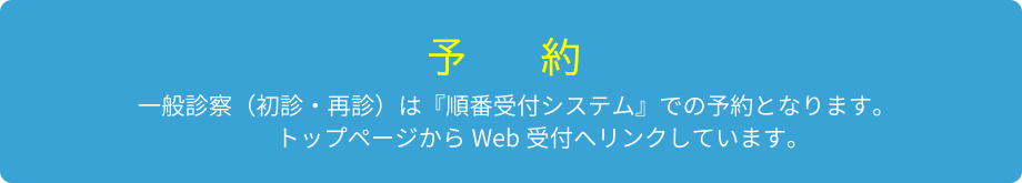 【予約】一般診察（初診・再診）は「順番受付システム」での予約となります。トップページからWeb受付へリンクしています。